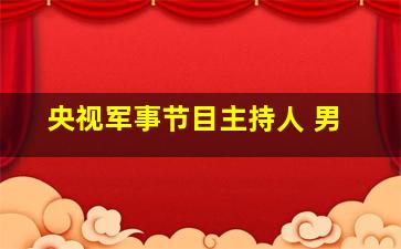 央视军事节目主持人 男